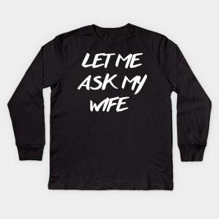 let me ask my wife Kids Long Sleeve T-Shirt